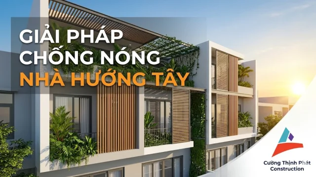 Giải Pháp Chống Nóng Nhà Hướng Tây: Kinh Nghiệm Thực Tế Từ Kỹ Sư