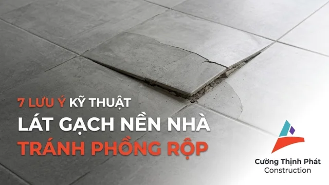 7 Lưu Ý Kỹ Thuật Khi Lát Gạch Nền Nhà Để Tránh Phồng Rộp